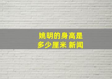 姚明的身高是多少厘米 新闻